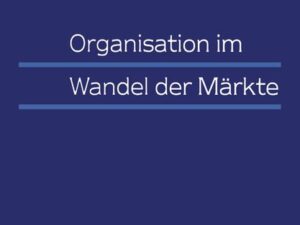 Organisation im Wandel der Märkte