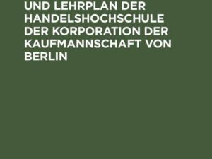 Organisation und Lehrplan der Handelshochschule der Korporation der Kaufmannschaft von Berlin