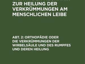 Orthopädie oder die Verkrümmungen der Wirbelsäule und des Rumpfes und deren Heilung