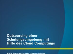 Outsourcing einer Schulungsumgebung mit Hilfe des Cloud Computings: Eine kostenbasierte Untersuchung