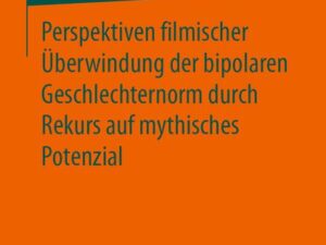 Perspektiven filmischer Überwindung der bipolaren Geschlechternorm durch Rekurs auf mythisches Potenzial