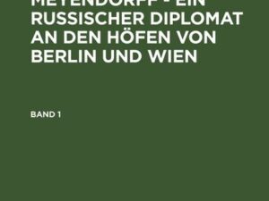 Peter Meyendorff: Peter von Meyendorff - Ein russischer Diplomat... / Peter Meyendorff: Peter von Meyendorff - Ein russischer Diplomat.... Band 1