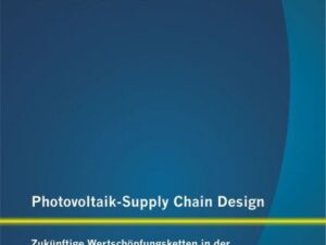 Photovoltaik-Supply Chain Design: Zukünftige Wertschöpfungsketten in der Solarbranche