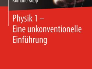 Physik 1 – Eine unkonventionelle Einführung