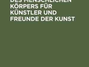 Plastische Anatomie des menschlichen Körpers für Künstler und Freunde der Kunst