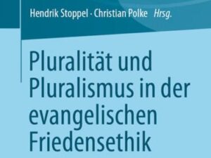 Pluralität und Pluralismus in der evangelischen Friedensethik