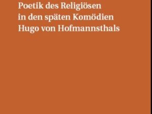 Poetik des Religiösen in den späten Komödien Hugo von Hofmannsthals