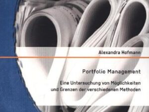 Portfolio Management: Eine Untersuchung von Möglichkeiten und Grenzen der verschiedenen Methoden