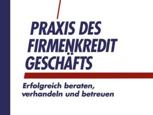 Praxis des Firmenkreditgeschäftes