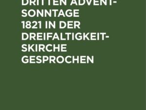 Predigt am dritten Advent-Sonntage 1821 in der Dreifaltigkeitskirche gesprochen