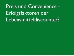 Preis und Convenience - Erfolgsfaktoren der Lebensmitteldiscounter?