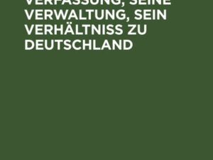 Preußen, seine Verfassung, seine Verwaltung, sein Verhältniß zu Deutschland