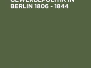 Preussische Gewerbepolitik in Berlin 1806 – 1844