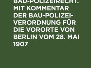 Preußisches Baupolizeirecht. Mit Kommentar der Baupolizeiverordnung für die Vororte von Berlin vom 28. Mai 1907