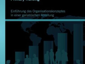 Primary Nursing: Einführung des Organisationskonzeptes in einer geriatrischen Abteilung