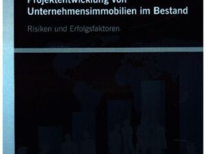 Projektentwicklung von Unternehmensimmobilien im Bestand: Risiken und Erfolgsfaktoren