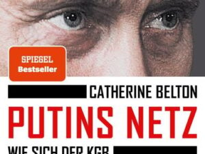 Putins Netz. Wie sich der KGB Russland zurückholte und dann den Westen ins Auge fasste