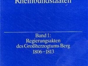 Quellen zu den Reformen in den Rheinbundstaaten / Regierungsakten des Großherzogtums Berg 1806-1813