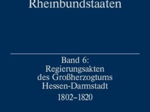 Quellen zu den Reformen in den Rheinbundstaaten / Regierungsakten des Großherzogtums Hessen-Darmstadt 1802-1820