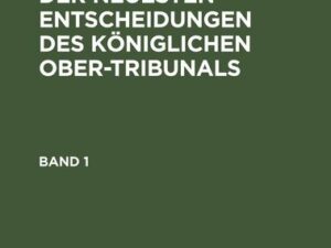 Rechtsgrundsätze der neuesten Entscheidungen des Königlichen Ober-Tribunals. Band 1