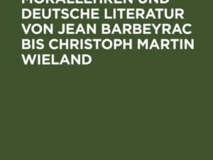 Reformierte Morallehren und deutsche Literatur von Jean Barbeyrac bis Christoph Martin Wieland