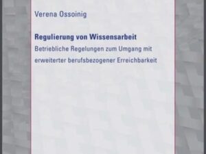 Regulierung von Wissensarbeit - Betriebliche Regelungen zum Umgang mit erweiterter berufsbezogener Erreichbarkeit