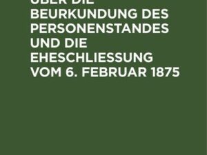 Reichs-Gesetz über die Beurkundung des Personenstandes und die Eheschließung vom 6. Februar 1875