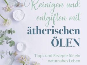 Reinigen und entgiften mit ätherischen Ölen