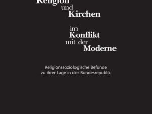 Religion und Kirchen im Konflikt mit der Moderne: Religionssoziologische Befunde zu ihrer Lage in der Bundesrepublik