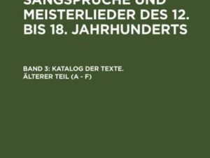 Repertorium der Sangsprüche und Meisterlieder des 12. bis 18. Jahrhunderts / Katalog der Texte. Älterer Teil (A - F)