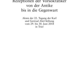 Rezeptionen der Vorsokratiker von der Antike bis in die Gegenwart