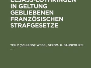 Sammlung der in Elsaß-Lothringen in Geltung gebliebenen französischen Strafgesetze / Wege-, Strom- u. Bahnpolizei ...