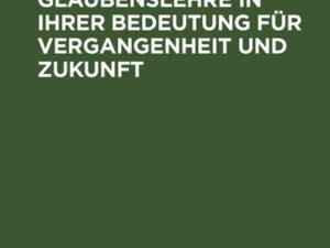 Schleiermachers Glaubenslehre in ihrer Bedeutung für Vergangenheit und Zukunft