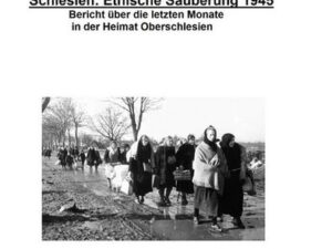 Schlesien: Ethnische Säuberung 1945