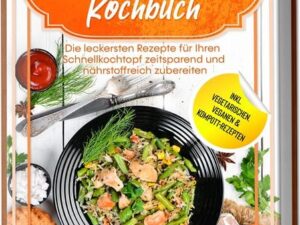 Schnellkochtopf Kochbuch: Die leckersten Rezepte für Ihren Schnellkochtopf zeitsparend und nährstoffreich zubereiten – inkl. vegetarischen, veganen &