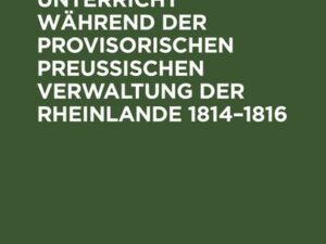 Schule und Unterricht während der provisorischen preussischen Verwaltung der Rheinlande 1814–1816