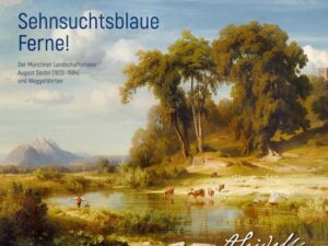 Sehnsuchtsblaue Ferne! Der Münchner Landschaftsmaler August Seidel (1820–1904) und Weggefährten