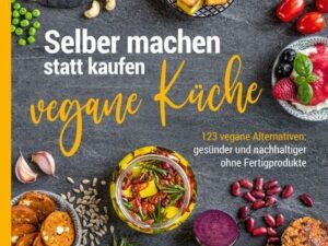 Selber machen statt kaufen – Vegane Küche