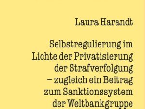 Selbstregulierung im Lichte der Privatisierung der Strafverfolgung – zugleich ein Beitrag zum Sanktionssystem der Weltbankgruppe