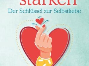 SELBSTWERT STÄRKEN - Der Schlüssel zur Selbstliebe: Wie Sie Ihre Selbstzweifel ein für alle Mal besiegen und endlich zu einer selbstsicheren Persönlic