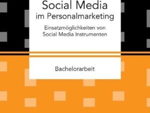 Social Media im Personalmarketing: Einsatzmöglichkeiten von Social Media Instrumenten