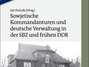 Sowjetische Kommandanturen und deutsche Verwaltung in der SBZ und frühen DDR