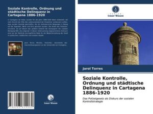 Soziale Kontrolle, Ordnung und städtische Delinquenz in Cartagena 1886-1920