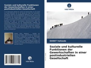 Soziale und kulturelle Funktionen der Gewerkschaften in einer postindustriellen Gesellschaft