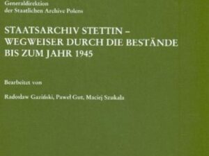 Staatsarchiv Stettin - Wegweiser durch die Bestände bis zum Jahr 1945