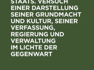 Statistik des Preüssischen Staats. Versuch einer Darstellung seiner Grundmacht und Kultur, seiner Verfassung, Regierung und Verwaltung im Lichte der G