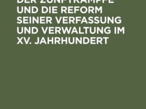 Strassburg zur Zeit der Zunftkämpfe und die Reform seiner Verfassung und Verwaltung im XV. Jahrhundert