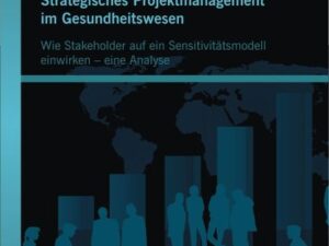 Strategisches Projektmanagement im Gesundheitswesen: Wie Stakeholder auf ein Sensitivitätsmodell einwirken – eine Analyse