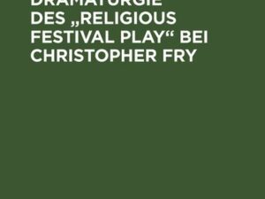 Studien zur Dramaturgie des "Religious festival play" bei Christopher Fry