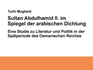 Sultan Abdülhamid II. im Spiegel der arabischen Dichtung seiner Zeit